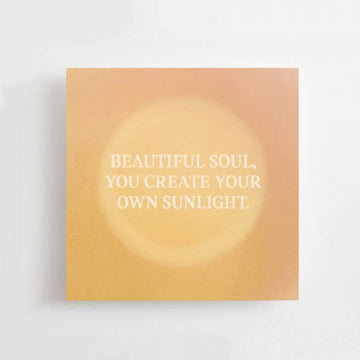 BEAUTIFUL SOUL, YOU CREATE YOUR OWN SUNLIGHT - MINI CARD