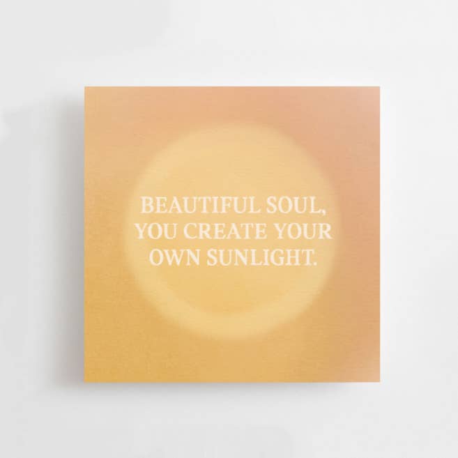 BEAUTIFUL SOUL, YOU CREATE YOUR OWN SUNLIGHT - MINI CARD