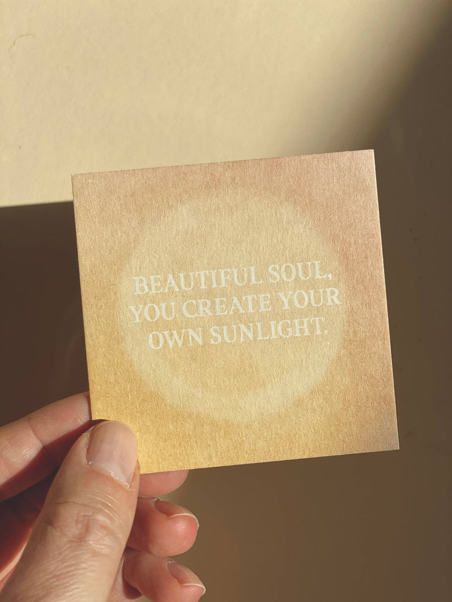 BEAUTIFUL SOUL, YOU CREATE YOUR OWN SUNLIGHT - MINI CARD