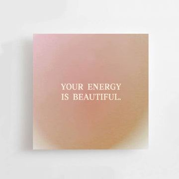 YOUR ENERGY IS BEAUTIFUL - MINI CARD - AFFIRMATION